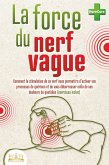 La force du nerf vague: Comment la stimulation de ce nerf vous permettra d'activer vos processus de guérison et de vous débarrasser enfin de vos douleurs du quotidien (exercices inclus) (eBook, ePUB)