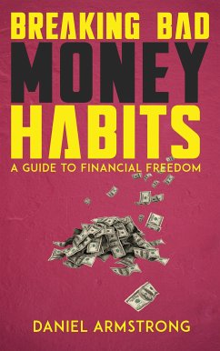 Breaking Bad Money Habits - A Guide to Financial Freedom (eBook, ePUB) - Armstrong, Daniel