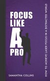 Focus Like a Pro - How to Achieve Laser Focus in a Distracted World (eBook, ePUB)