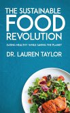 The Sustainable Food Revolution - Eating Healthy While Saving the Planet (eBook, ePUB) The Sustainable Food Revolution - Eating Healthy While Saving the Planet (eBook, ePUB)
