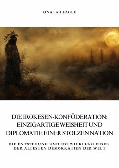 Cover Die Irokesen-Konföderation: Einzigartige Weisheit und Diplomatie einer stolzen Nation (eBook, ePUB)