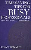 Time-Saving Tips for Busy Professionals - How to Get More Done in Less Time (eBook, ePUB) Time-Saving Tips for Busy Professionals - How to Get More Done in Less Time (eBook, ePUB)