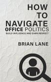 How to Navigate Office Politics - Build Influence and Earn Respect (eBook, ePUB)