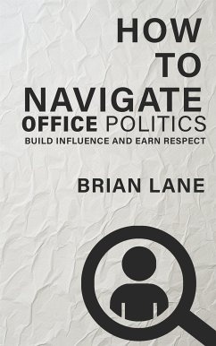 How to Navigate Office Politics - Build Influence and Earn Respect (eBook, ePUB) - Lane, Brian