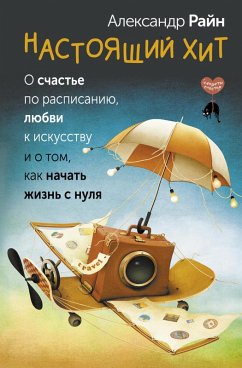 Nastoyaschiy hit. O schaste po raspisaniyu, lyubvi k iskusstvu i o tom, kak nachat zhizn s nulya (eBook, ePUB) - Rain, Alexander