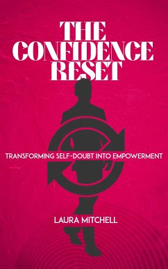 The Confidence Reset - Transforming Self-Doubt into Empowerment (eBook, ePUB) - Mitchell, Laura