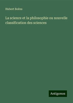 La science et la philosophie ou nouvelle classification des sciences - Boëns, Hubert