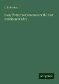 Paris Under the Commune or the Red Rebellion of 1871 Paris Under the Commune or the Red Rebellion of 1871
