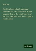 The First French book: grammar, conversation and translation, drawn up according to the requirements of the first standard, with two complete vocabularies