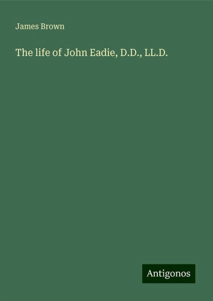 The life of John Eadie, D.D., LL.D.