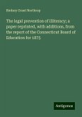 The legal prevention of illiteracy; a paper reprinted, with additions, from the report of the Connecticut Board of Education for 1875