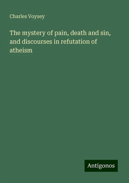 The mystery of pain, death and sin, and discourses in refutation of atheism