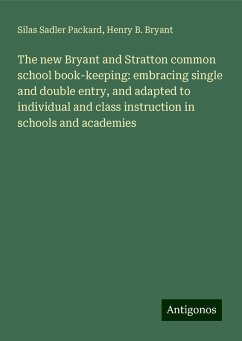 The new Bryant and Stratton common school book-keeping: embracing single and double entry, and adapted to individual and class instruction in schools and academies - Packard, Silas Sadler; Bryant, Henry B.
