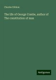 The life of George Combe, author of The constitution of man The life of George Combe, author of The constitution of man