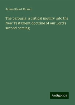 The parousia; a critical inquiry into the New Testament doctrine of our Lord's second coming - Russell, James Stuart