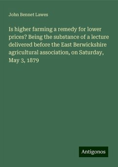 Is higher farming a remedy for lower prices? Being the substance of a lecture delivered before the East Berwickshire agricultural association, on Saturday, May 3, 1879 - Lawes, John Bennet