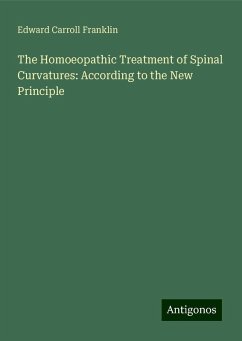 The Homoeopathic Treatment of Spinal Curvatures: According to the New Principle - Franklin, Edward Carroll