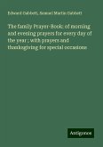 The family Prayer-Book: of morning and evening prayers for every day of the year ; with prayers and thanksgiving for special occasions The family Prayer-Book: of morning and evening prayers for every day of the year ; with prayers and thanksgiving for special occasions