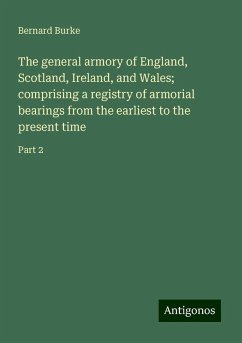The general armory of England, Scotland, Ireland, and Wales; comprising a registry of armorial bearings from the earliest to the present time - Burke, Bernard
