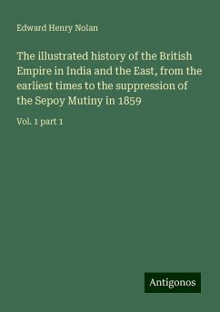 The illustrated history of the British Empire in India and the East, from the earliest times to the suppression of the Sepoy Mutiny in 1859 - Nolan, Edward Henry