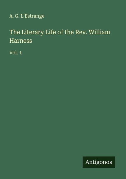 The Literary Life of the Rev. William Harness The Literary Life of the Rev. William Harness