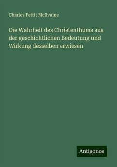 Die Wahrheit des Christenthums aus der geschichtlichen Bedeutung und Wirkung desselben erwiesen - Mcilvaine, Charles Pettit