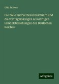 Die Zölle und Verbrauchssteuern und die vertragsmässigen auswärtigen Handelsbeziehungen des Deutschen Reiches Die Zölle und Verbrauchssteuern und die vertragsmässigen auswärtigen Handelsbeziehungen des Deutschen Reiches