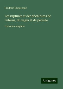 Les ruptures et des déchirures de l'utérus, du vagin et de périnée - Duparcque, Frederic