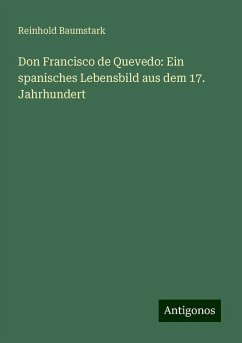 Don Francisco de Quevedo: Ein spanisches Lebensbild aus dem 17. Jahrhundert - Baumstark, Reinhold