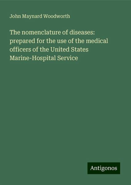 The nomenclature of diseases: prepared for the use of the medical officers of the United States Marine-Hospital Service The nomenclature of diseases: prepared for the use of the medical officers of the United States Marine-Hospital Service