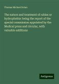 The nature and treatment of rabies or hydrophobia: being the report of the special commission appointed by the Medical press and circular, with valuable additions The nature and treatment of rabies or hydrophobia: being the report of the special commission appointed by the Medical press and circular, with valuable additions