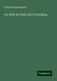 Die Welt als Wille und Vorstellung Die Welt als Wille und Vorstellung