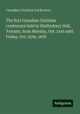 The first Canadian Christian conference held in Shaftesbury Hall, Toronto, from Monday, Oct. 21st until Friday, Oct. 25th, 1878