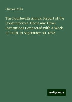 The Fourteenth Annual Report of the Consumptives' Home and Other Institutions Connected with A Work of Faith, to September 30, 1878 - Cullis, Charles