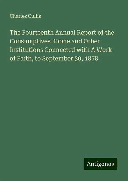 The Fourteenth Annual Report of the Consumptives' Home and Other Institutions Connected with A Work of Faith, to September 30, 1878