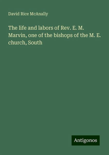 The life and labors of Rev. E. M. Marvin, one of the bishops of the M. E. church, South