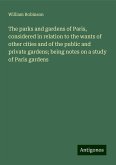 The parks and gardens of Paris, considered in relation to the wants of other cities and of the public and private gardens; being notes on a study of Paris gardens