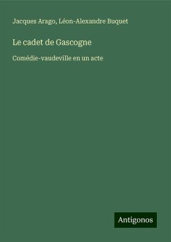 Le cadet de Gascogne - Arago, Jacques; Buquet, Léon-Alexandre