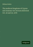 The medieval kingdoms of Cyprus and Armenia: two lectures delivered Oct. 26 and 29, 1878