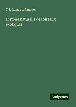 Histoire naturelle des oiseaux exotiques - Lemaire, C. L.; Pauquet