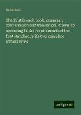 The First French book: grammar, conversation and translation, drawn up according to the requirements of the first standard, with two complete vocabularies