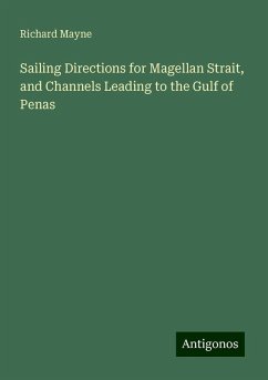 Sailing Directions for Magellan Strait, and Channels Leading to the Gulf of Penas - Mayne, Richard
