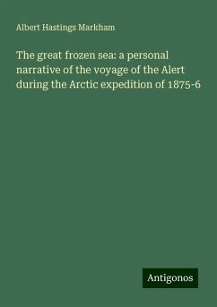 The great frozen sea: a personal narrative of the voyage of the Alert during the Arctic expedition of 1875-6 - Markham, Albert Hastings