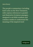 The people's commentary: including brief notes on the New Testament, with copious references to parallel and illustrative Scripture passages, designed to aid Bible students and common readers to understand the meaning of the inspired word