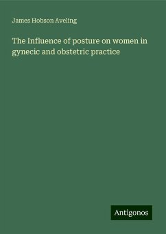 The Influence of posture on women in gynecic and obstetric practice - Aveling, James Hobson