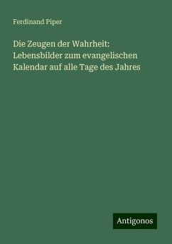 Die Zeugen der Wahrheit: Lebensbilder zum evangelischen Kalendar auf alle Tage des Jahres - Piper, Ferdinand