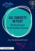 All Subjects in Play: Play-Based Lessons for the Secondary Classroom