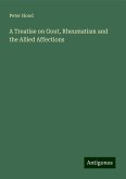 A Treatise on Gout, Rheumatism and the Allied Affections A Treatise on Gout, Rheumatism and the Allied Affections