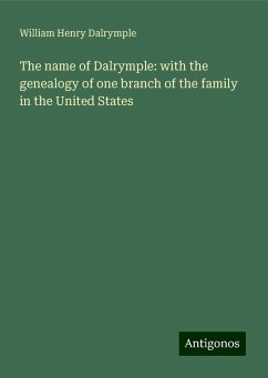 The name of Dalrymple: with the genealogy of one branch of the family in the United States - Dalrymple, William Henry