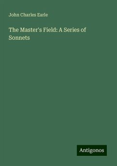 The Master's Field: A Series of Sonnets - Earle, John Charles